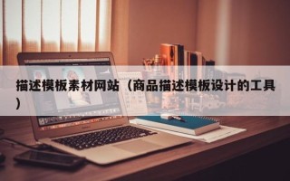 孝义描述模板素材网站（商品描述模板设计的工具）