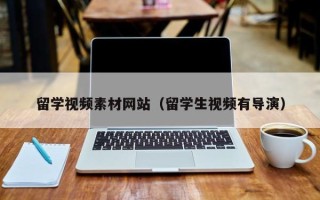 孝义留学视频素材网站（留学生视频有导演）